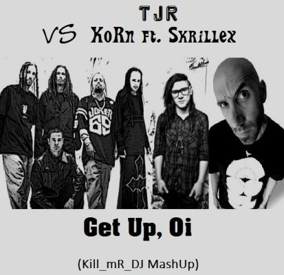 [FP] TJR vs Korn ft.Skrillex - Get Up, Oi